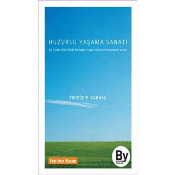 HUZURLU YAŞAMA SANATI İYİ GÜNDE, KÖTÜ GÜNDE İÇİNİZDEKİ YAŞAM SEVINCINI KORUYUN - TOKSÖZ BAYRAM KARASU
