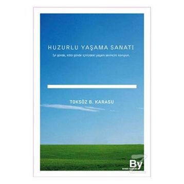 HUZURLU YAŞAMA SANATI İYİ GÜNDE, KÖTÜ GÜNDE İÇİNİZDEKİ YAŞAM SEVINCINI KORUYUN - TOKSÖZ BAYRAM KARASU
