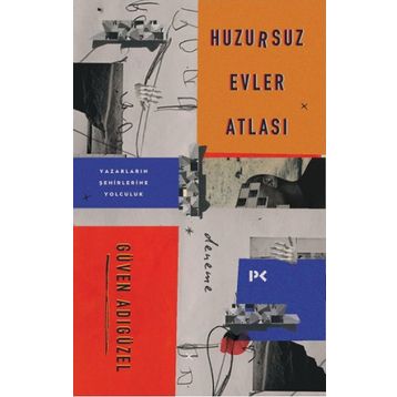 Huzursuz Evler Atlası: Yazarların Şehirlerine Yolculuk - Güven Adıgüzel