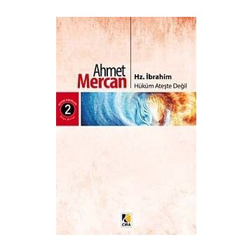 Hz. İbrahim: Hüküm Ateşte Değil - Ahmet Mercan