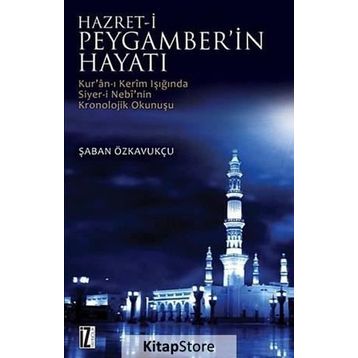 HZ. PEYGAMBER'IN HAYATI KUR'AN-I KERIM'IN IŞIĞINDA SIYER-I NEBI'NIN KRONOLOJIK OKUNUŞU - ŞABAN ÖZKAVUKÇU