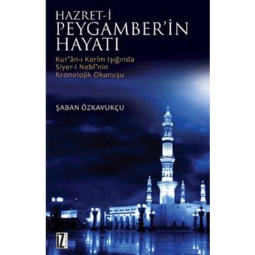HZ. PEYGAMBER'IN HAYATI KUR'AN-I KERIM'IN IŞIĞINDA SIYER-I NEBI'NIN KRONOLOJIK OKUNUŞU - ŞABAN ÖZKAVUKÇU