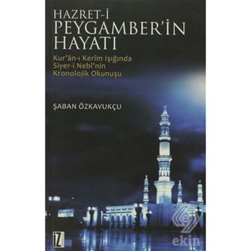 HZ. PEYGAMBER'IN HAYATI KUR'AN-I KERIM'IN IŞIĞINDA SIYER-I NEBI'NIN KRONOLOJIK OKUNUŞU - ŞABAN ÖZKAVUKÇU
