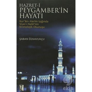 HZ. PEYGAMBER'IN HAYATI KUR'AN-I KERIM'IN IŞIĞINDA SIYER-I NEBI'NIN KRONOLOJIK OKUNUŞU - ŞABAN ÖZKAVUKÇU