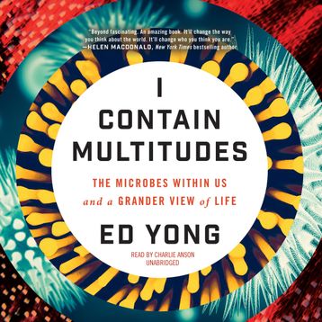 I Contain Multitudes: The Microbes Within Us And A Grander View of Life