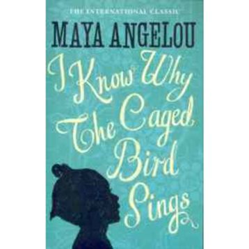 I KNOW WHY THE CAGED BIRD SINGS - MAYA ANGELOU