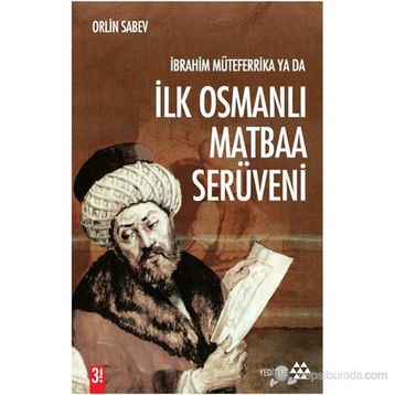 İBRAHIM MÜTEFERRIKA YA DA İLK OSMANLI MATBAA SERÜVENI (1726-1746) - ORLIN SABEV