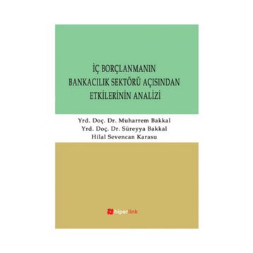 İÇ BORÇLANMANIN BANKACILIK SEKTÖRÜ AÇISINDAN ETKILERININ ANALIZI - SÜREYYA BAKKAL;MUHARREM BAKKAL;HILAL SEVENCAN KARASU