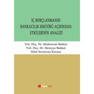 İÇ BORÇLANMANIN BANKACILIK SEKTÖRÜ AÇISINDAN ETKILERININ ANALIZI - SÜREYYA BAKKAL;MUHARREM BAKKAL;HILAL SEVENCAN KARASU