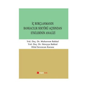 İÇ BORÇLANMANIN BANKACILIK SEKTÖRÜ AÇISINDAN ETKILERININ ANALIZI - SÜREYYA BAKKAL;MUHARREM BAKKAL;HILAL SEVENCAN KARASU