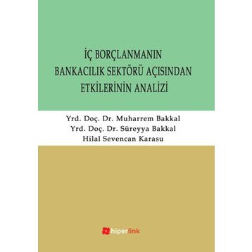 İÇ BORÇLANMANIN BANKACILIK SEKTÖRÜ AÇISINDAN ETKILERININ ANALIZI - SÜREYYA BAKKAL;MUHARREM BAKKAL;HILAL SEVENCAN KARASU
