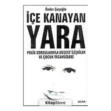 İÇE KANAYAN YARA POLIS SORGULARIYLA ENSEST İLİŞKİLER VE ÇOCUK TECAVÜZL - ÖNDER ŞUŞOĞLU