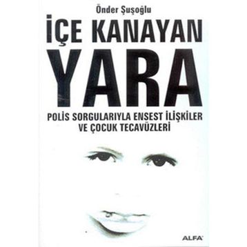 İÇE KANAYAN YARA POLIS SORGULARIYLA ENSEST İLİŞKİLER VE ÇOCUK TECAVÜZL - ÖNDER ŞUŞOĞLU