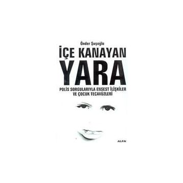 İÇE KANAYAN YARA POLIS SORGULARIYLA ENSEST İLİŞKİLER VE ÇOCUK TECAVÜZL - ÖNDER ŞUŞOĞLU