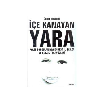 İÇE KANAYAN YARA POLIS SORGULARIYLA ENSEST İLİŞKİLER VE ÇOCUK TECAVÜZL - ÖNDER ŞUŞOĞLU