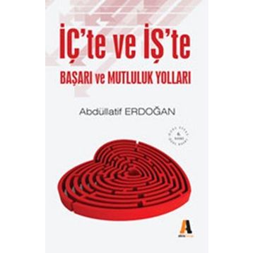 İçte ve İşte Başarı ve Mutluluk Yolları - Abdüllatif Erdoğan