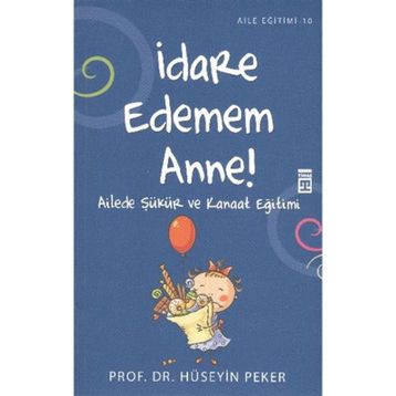 İDARE EDEMEM ANNE! AILEDE ŞÜKÜR VE KANAAT EĞİTİMİ - HÜSEYİN PEKER