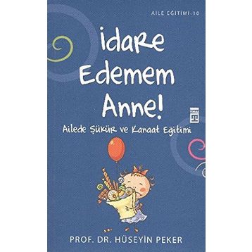 İDARE EDEMEM ANNE! AILEDE ŞÜKÜR VE KANAAT EĞİTİMİ - HÜSEYİN PEKER