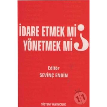 İDARE ETMEK MI, YÖNETMEK MI? - SEVİNÇ ENGIN