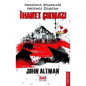 İHANET ÇIKMAZI CASUSLARIN DÜNYASINDA TEHLIKELI İLİŞKİLER - JOHN ALTMAN