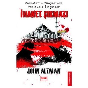 İHANET ÇIKMAZI CASUSLARIN DÜNYASINDA TEHLIKELI İLİŞKİLER - JOHN ALTMAN