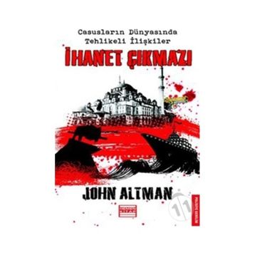 İHANET ÇIKMAZI CASUSLARIN DÜNYASINDA TEHLIKELI İLİŞKİLER - JOHN ALTMAN