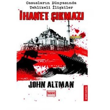 İHANET ÇIKMAZI CASUSLARIN DÜNYASINDA TEHLIKELI İLİŞKİLER - JOHN ALTMAN