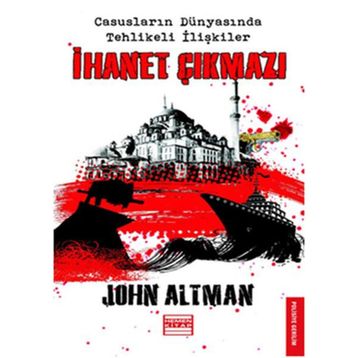 İHANET ÇIKMAZI CASUSLARIN DÜNYASINDA TEHLIKELI İLİŞKİLER - JOHN ALTMAN