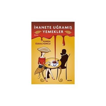 İhanete Uğramış Yemekler - Funda Özkalyoncu