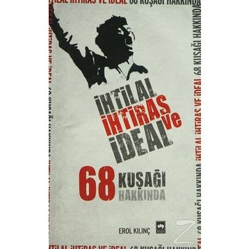 İHTİLAL, İHTİRAS VE İDEAL 68 KUŞAĞI HAKKINDA - EROL KILINÇ