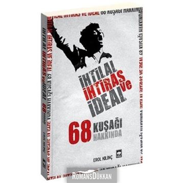 İHTİLAL, İHTİRAS VE İDEAL 68 KUŞAĞI HAKKINDA - EROL KILINÇ