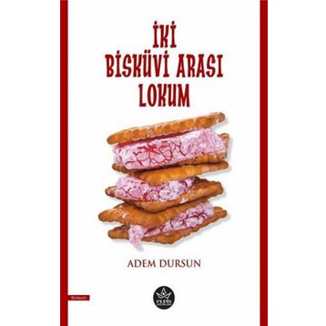 İki Bisküvi Arası Lokum - Adem Dursun - Elpis Yayınları