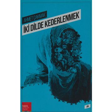 İki Dilde Kederlenmek - Ahmet Çakmak