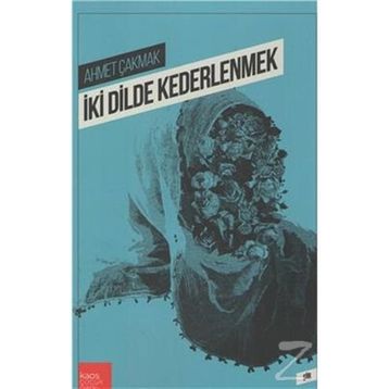 İki Dilde Kederlenmek - Ahmet Çakmak