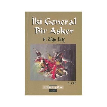 İKİ GENERAL BIR ASKER CILT: 2 - M. ZIYA ERİŞ
