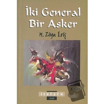 İKİ GENERAL BIR ASKER CILT: 2 - M. ZIYA ERİŞ