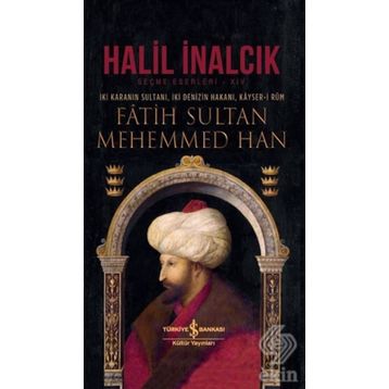 İki Karanın Sultanı İki Denizin Hakanı Kayser-i Rum Fatih Sultan Mehemmed Han-İş Bankası Kültür Yayınları