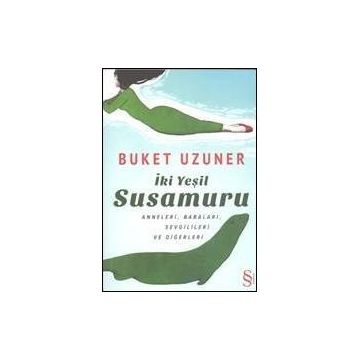 İKİ YEŞİL SUSAMURU ANNELERI, BABALARI, SEVGILILERI VE DİĞERLERİ - BUKET UZUNER
