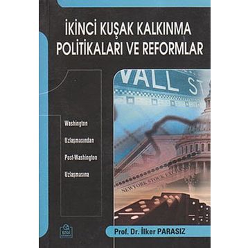 İKİNCİ KUŞAK KALKINMA POLİTİKALARI VE REFORMLAR WASHINGTON UZLAŞMASINDAN POST-WASHINGTON UZLAŞMASINA - İLKER PARASIZ