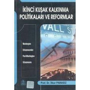 İKİNCİ KUŞAK KALKINMA POLİTİKALARI VE REFORMLAR WASHINGTON UZLAŞMASINDAN POST-WASHINGTON UZLAŞMASINA - İLKER PARASIZ