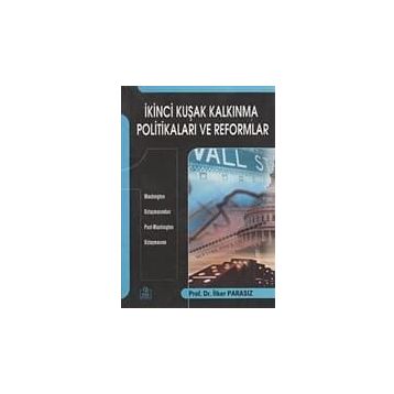 İKİNCİ KUŞAK KALKINMA POLİTİKALARI VE REFORMLAR WASHINGTON UZLAŞMASINDAN POST-WASHINGTON UZLAŞMASINA - İLKER PARASIZ