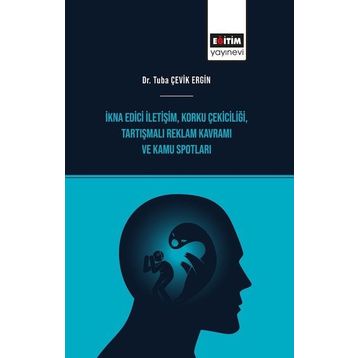 İkna Edici İletişim - Korku Çekiciliği - Tartışmalı Reklam Kavramı ve Kamu Spotları Eğitim Yayınevi