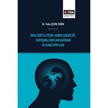 İkna Edici İletişim - Korku Çekiciliği - Tartışmalı Reklam Kavramı ve Kamu Spotları Eğitim Yayınevi