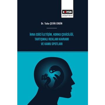 İkna Edici İletişim - Korku Çekiciliği - Tartışmalı Reklam Kavramı ve Kamu Spotları Eğitim Yayınevi