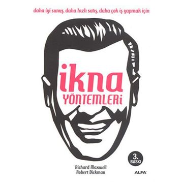 İKNA YÖNTEMLERİ DAHA İYİ SUNUŞ, DAHA HIZLI SATIŞ, DAHA ÇOK İŞ YAPMAK İÇİN - RICHARD MAXWLL, ROBERT DICKMAN