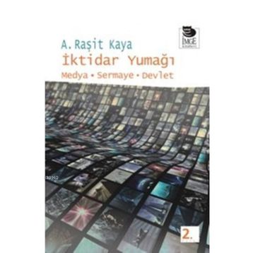 İKTİDAR YUMAĞI MEDYA - SERMAYE - DEVLET - A. RAŞİT KAYA
