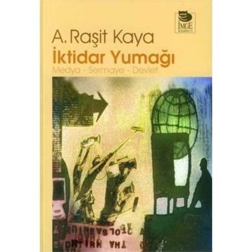 İKTİDAR YUMAĞI MEDYA - SERMAYE - DEVLET - A. RAŞİT KAYA