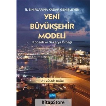 İl Sınırlarına Kadar Genişleyen Yeni Büyükşehir Modeli - Kocaeli ve Sakarya Örneği - Zülkif Dağlı
