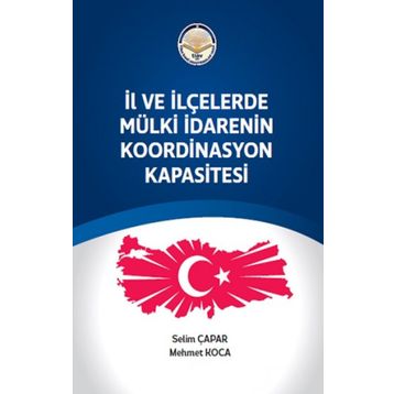 İl ve ilçelerde Mülki İdarenin Koordinasyon Kapasitesi - Selim Çapar - Mehmet Koca