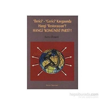 İLERİCİ-GERICI KAVGASINDA HANGI RESTORASYON? HANGI KOMÜNİST PARTI? - SIRRI ÖZTÜRK